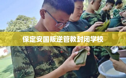 保定安国叛逆管教封闭学校