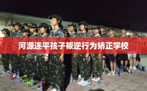 河源连平孩子叛逆行为矫正学校